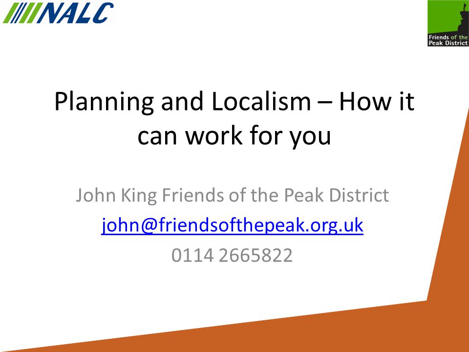 Planning and Localism – How it can work for you John King Friends of the Peak District