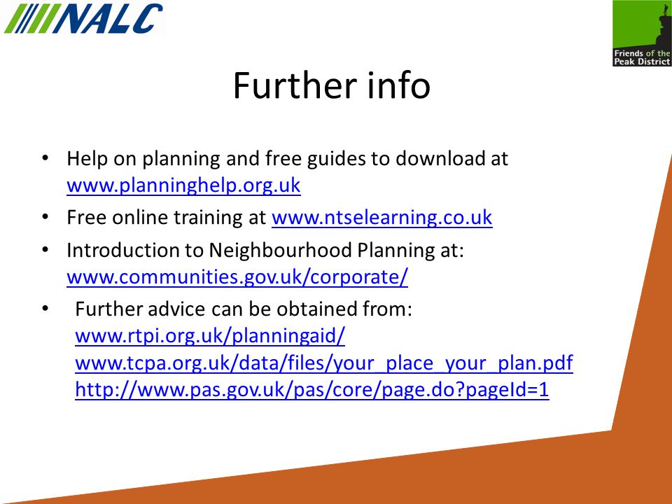 Further info Help on planning and free guides to download at     Free online training at   Introduction to Neighbourhood Planning at:     Further advice can be obtained from: pageId= pageId=1