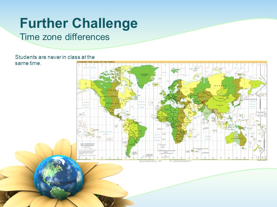 Students are never in class at the same time. Further Challenge Time zone differences
