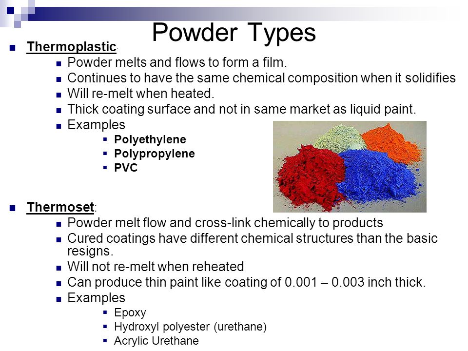Powder Types Thermoplastic : Powder melts and flows to form a film.