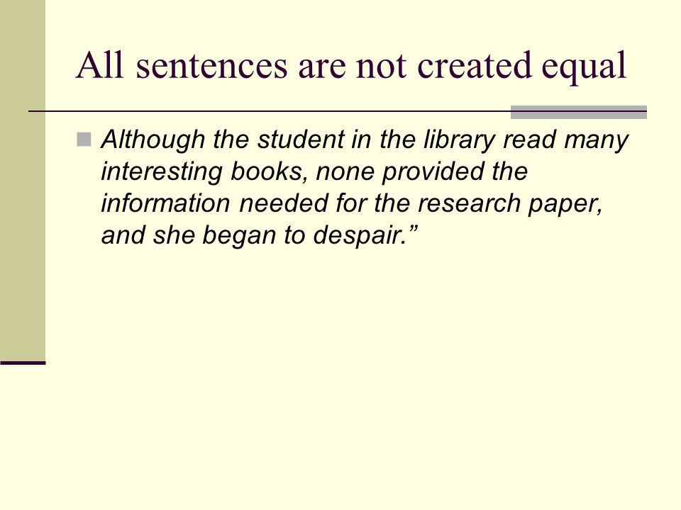 All sentences are not created equal Although the student in the library read many interesting books, none provided the information needed for the research paper, and she began to despair.