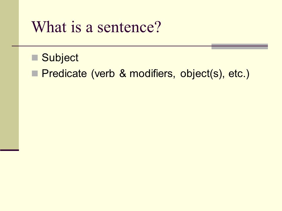What is a sentence Subject Predicate (verb & modifiers, object(s), etc.)