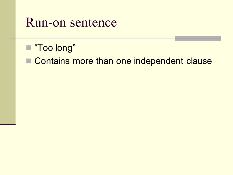 Run-on sentence Too long Contains more than one independent clause