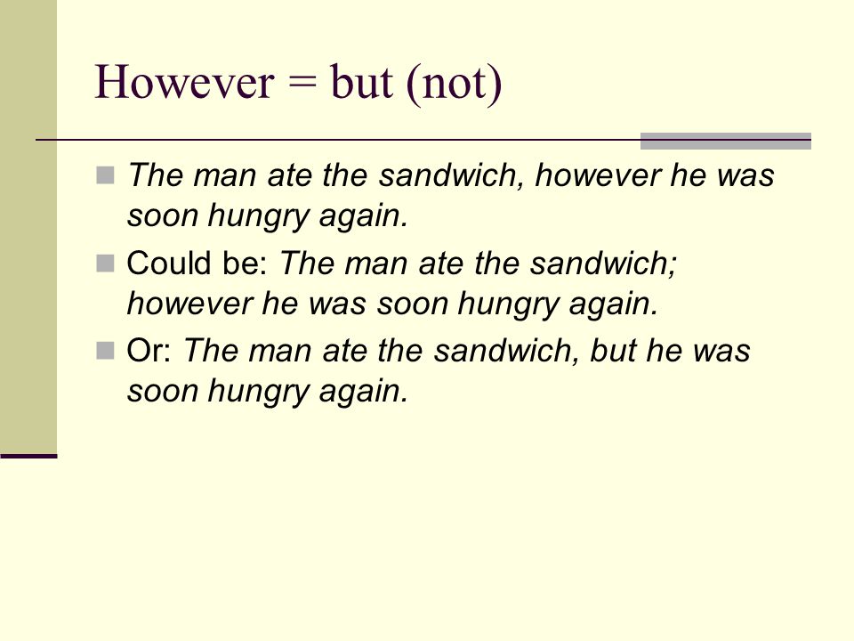 However = but (not) The man ate the sandwich, however he was soon hungry again.