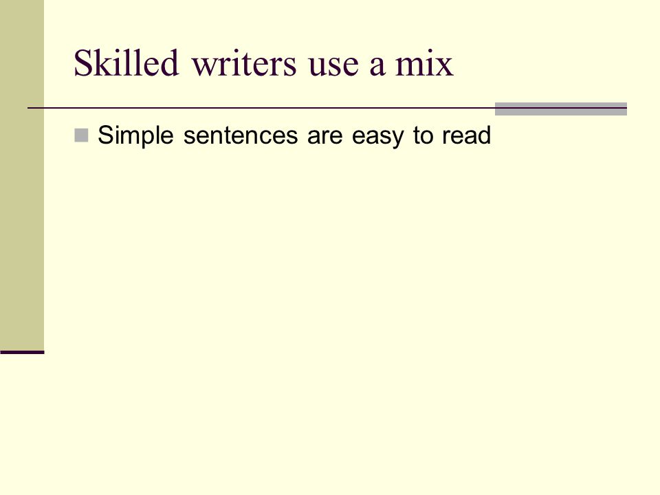 Skilled writers use a mix Simple sentences are easy to read