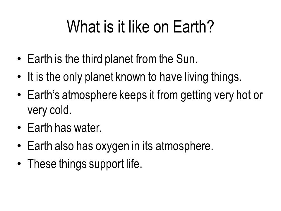 What is it like on Earth. Earth is the third planet from the Sun.