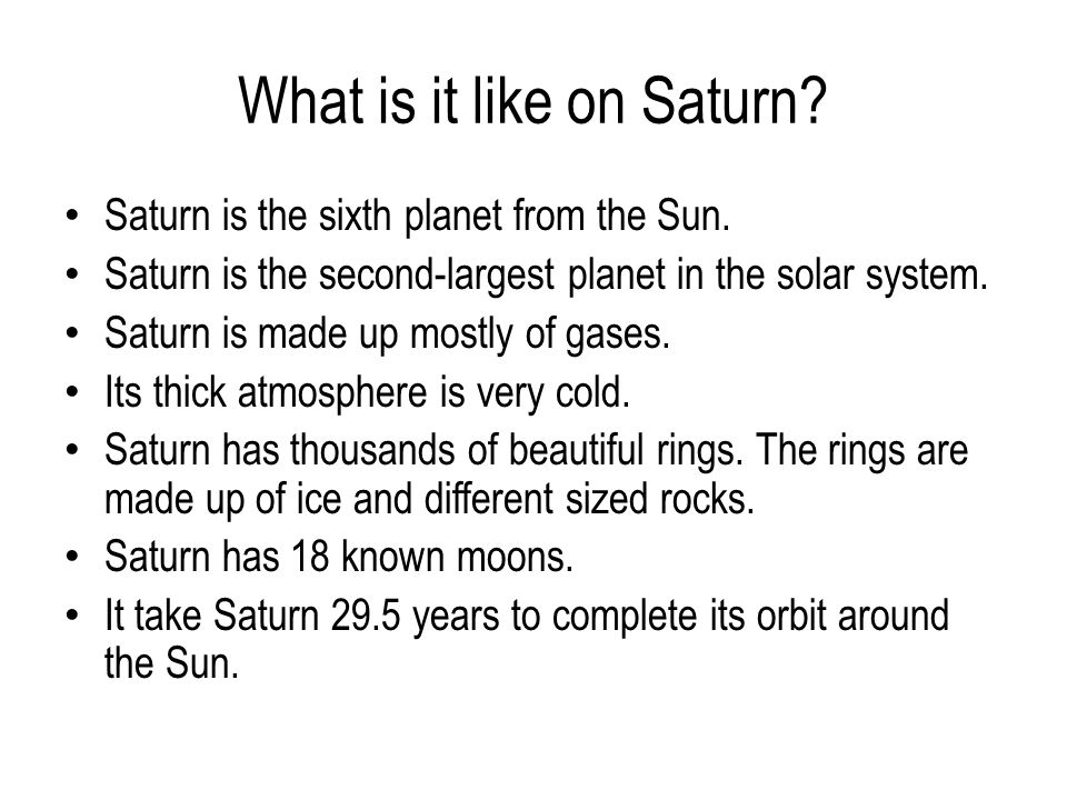 What is it like on Saturn. Saturn is the sixth planet from the Sun.