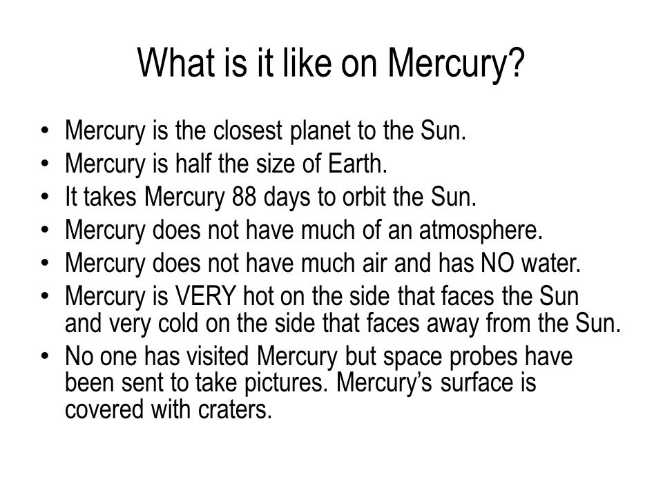What is it like on Mercury. Mercury is the closest planet to the Sun.