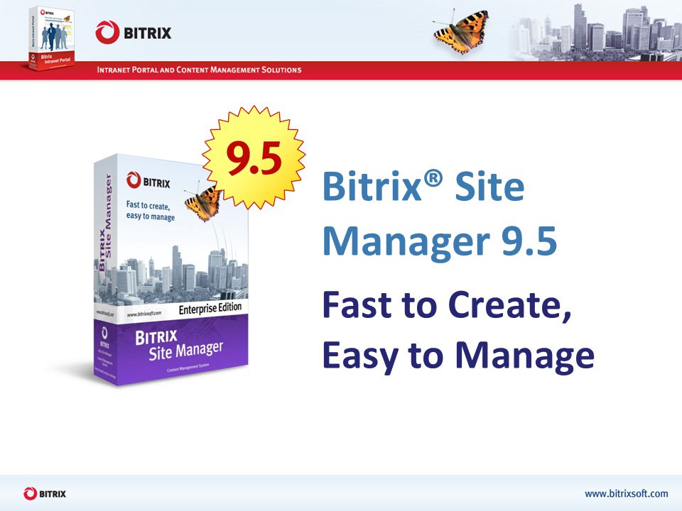 Bitrix® Site Manager 9.5 Fast to Create, Easy to Manage