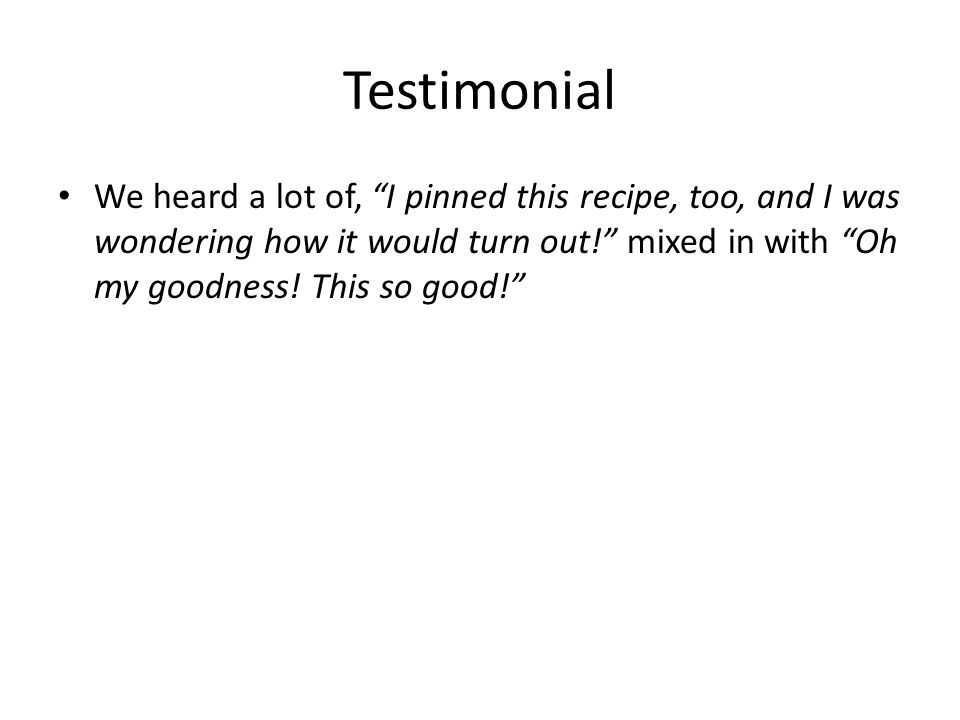 Testimonial We heard a lot of, I pinned this recipe, too, and I was wondering how it would turn out! mixed in with Oh my goodness.