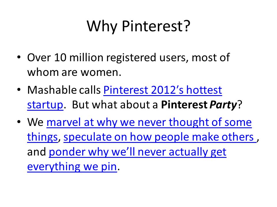 Why Pinterest. Over 10 million registered users, most of whom are women.