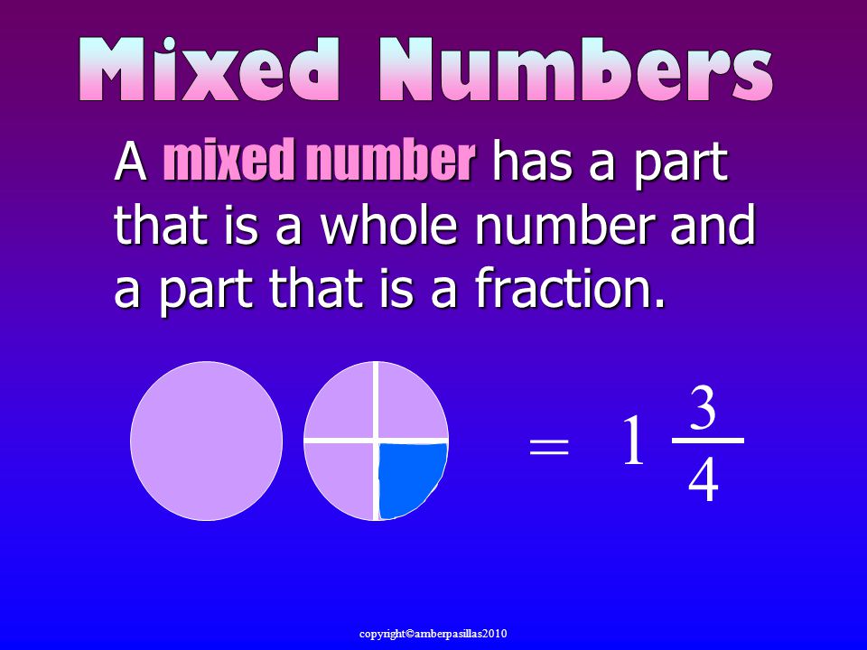 A mixed number number has a part that is a whole number and a part that is a fraction.