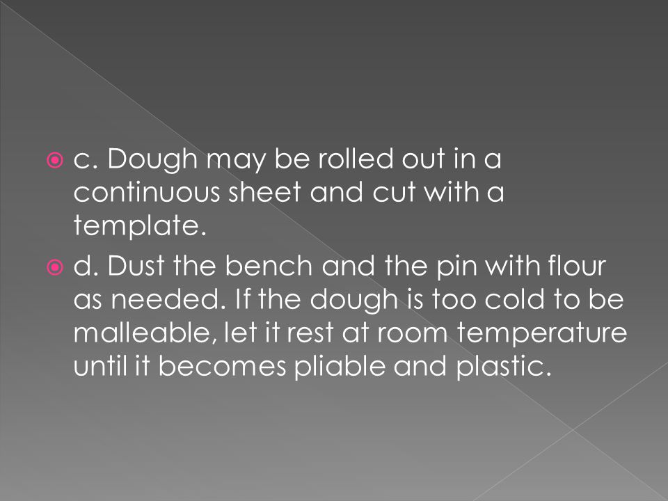  c.Dough may be rolled out in a continuous sheet and cut with a template.