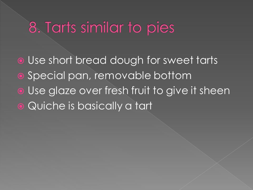  Use short bread dough for sweet tarts  Special pan, removable bottom  Use glaze over fresh fruit to give it sheen  Quiche is basically a tart