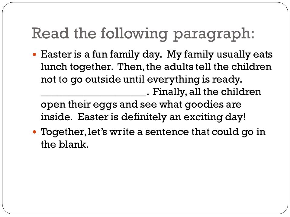 Read the following paragraph: Easter is a fun family day.