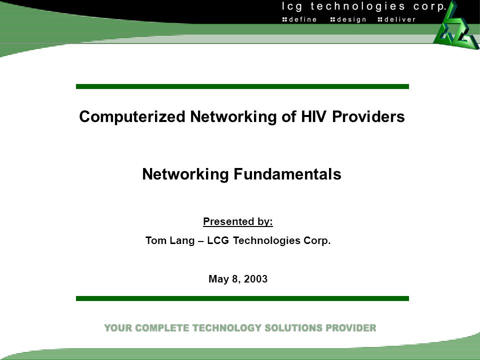 Computerized Networking of HIV Providers Networking Fundamentals Presented by: Tom Lang – LCG Technologies Corp.