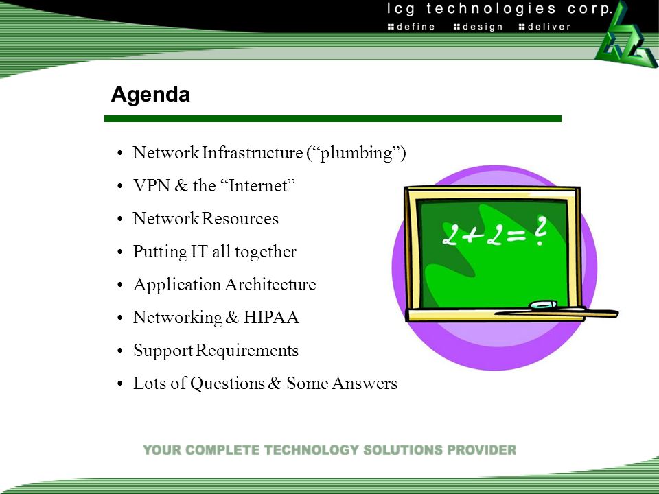 Agenda Network Infrastructure ( plumbing ) VPN & the Internet Network Resources Putting IT all together Application Architecture Networking & HIPAA Support Requirements Lots of Questions & Some Answers
