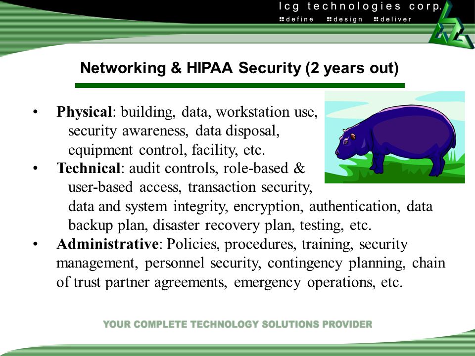 Networking & HIPAA Security (2 years out) Physical: building, data, workstation use, security awareness, data disposal, equipment control, facility, etc.