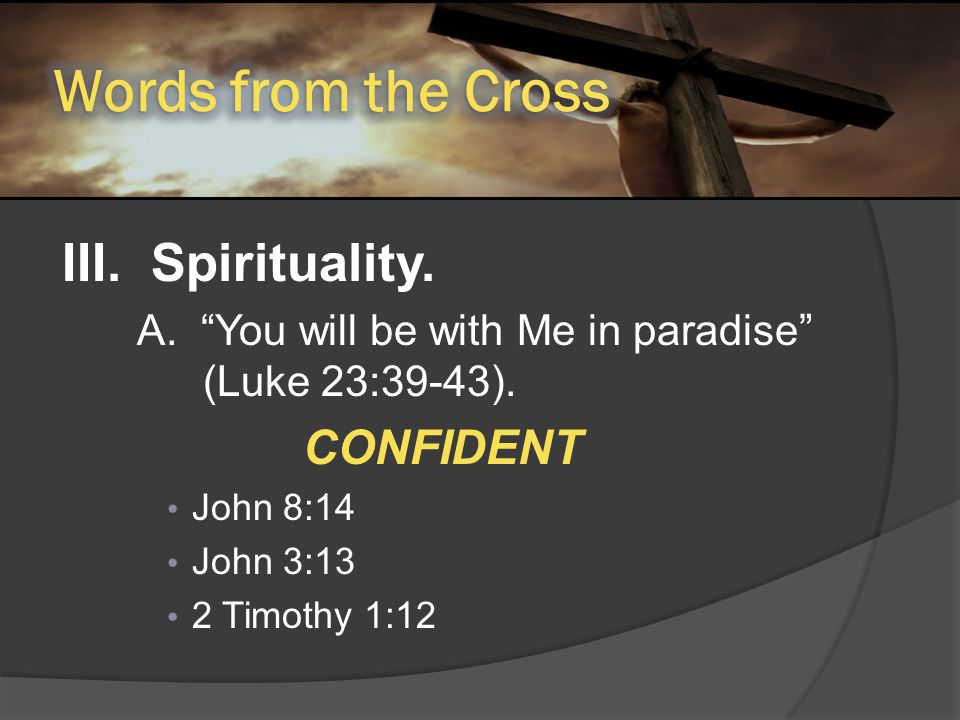 III. Spirituality. A. You will be with Me in paradise (Luke 23:39-43).