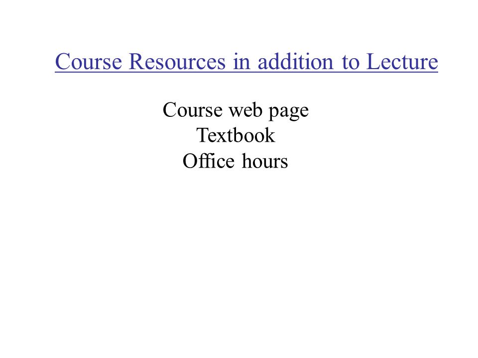 Course Resources in addition to Lecture Course web page Textbook Office hours