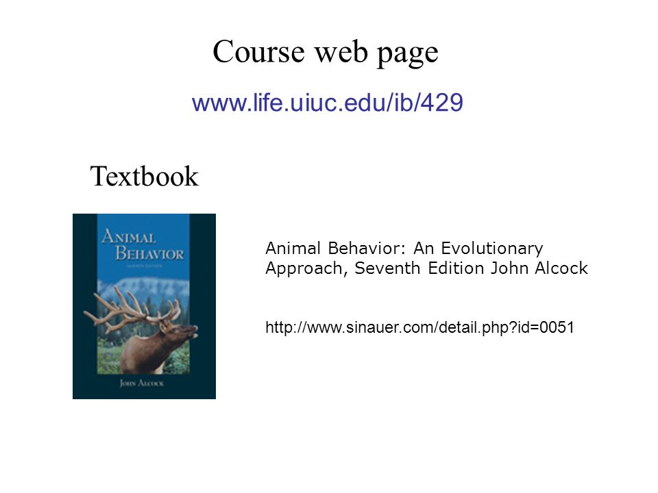 Course web page Textbook Animal Behavior: An Evolutionary Approach, Seventh Edition John Alcock   id=0051