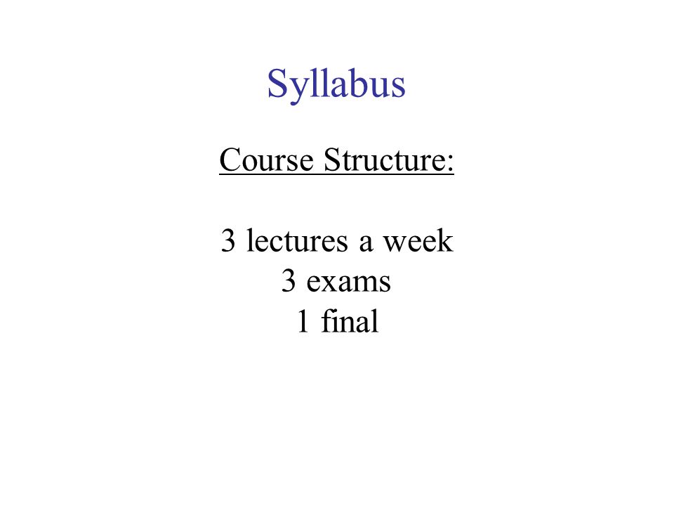 Syllabus Course Structure: 3 lectures a week 3 exams 1 final