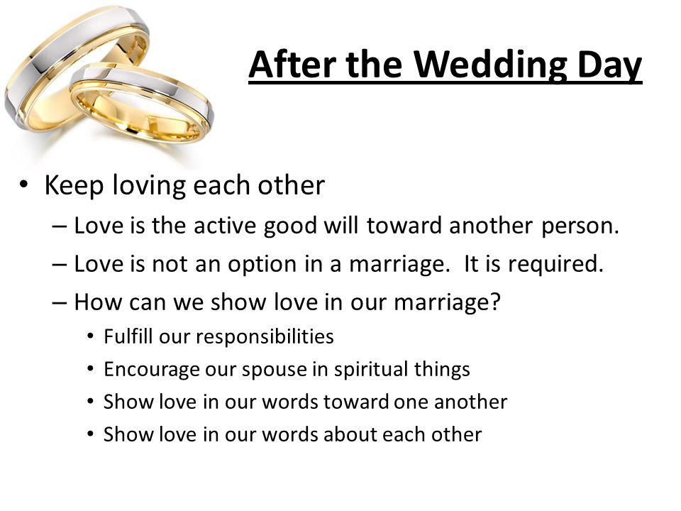 After the Wedding Day Keep loving each other – Love is the active good will toward another person.