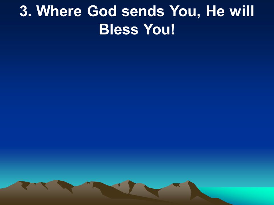 3. Where God sends You, He will Bless You!