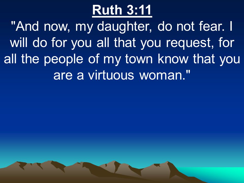 Ruth 3:11 And now, my daughter, do not fear.