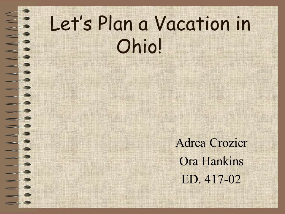 Let’s Plan a Vacation in Ohio! Adrea Crozier Ora Hankins ED
