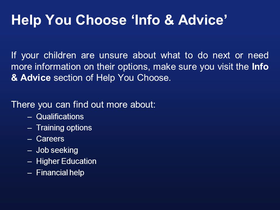 Help You Choose ‘Info & Advice’ If your children are unsure about what to do next or need more information on their options, make sure you visit the Info & Advice section of Help You Choose.