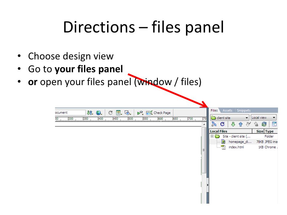 Directions – files panel Choose design view Go to your files panel or open your files panel (window / files)