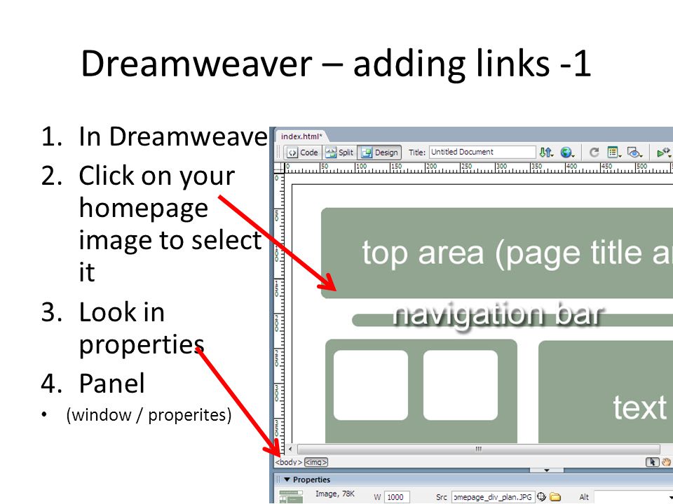 Dreamweaver – adding links -1 1.In Dreamweaver 2.Click on your homepage image to select it 3.Look in properties 4.Panel (window / properites)