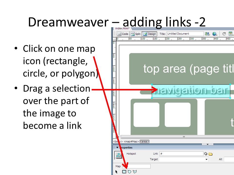 Click on one map icon (rectangle, circle, or polygon) Drag a selection over the part of the image to become a link Dreamweaver – adding links -2