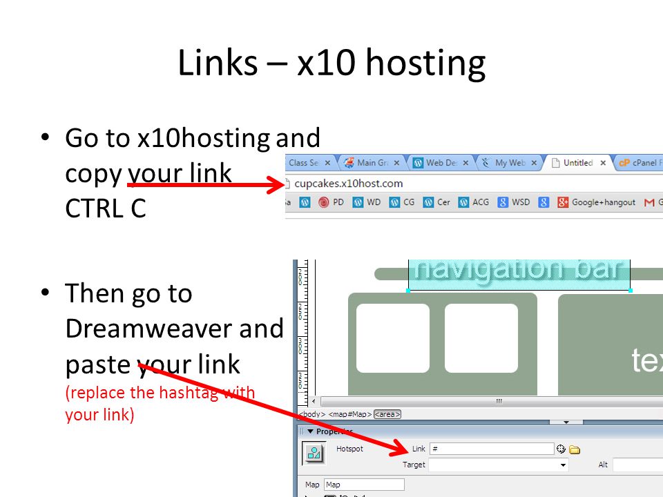Links – x10 hosting Go to x10hosting and copy your link CTRL C Then go to Dreamweaver and paste your link (replace the hashtag with your link)