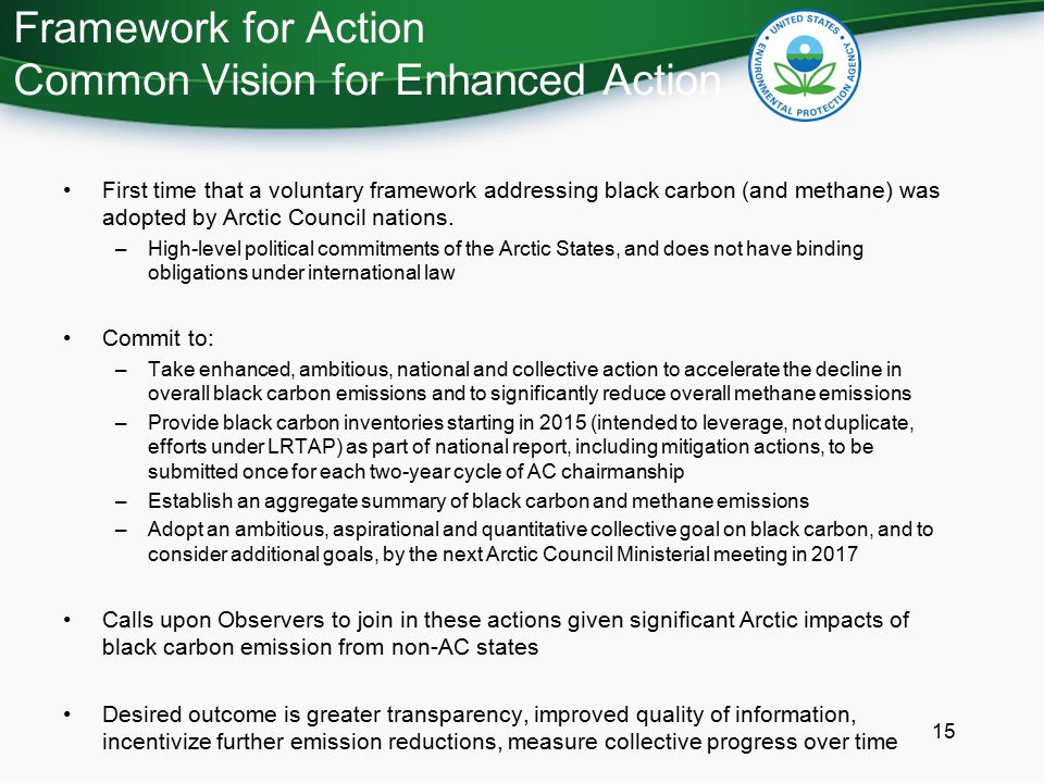 Framework for Action Common Vision for Enhanced Action First time that a voluntary framework addressing black carbon (and methane) was adopted by Arctic Council nations.