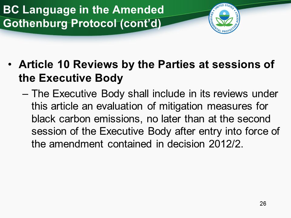 Article 10 Reviews by the Parties at sessions of the Executive Body –The Executive Body shall include in its reviews under this article an evaluation of mitigation measures for black carbon emissions, no later than at the second session of the Executive Body after entry into force of the amendment contained in decision 2012/2.
