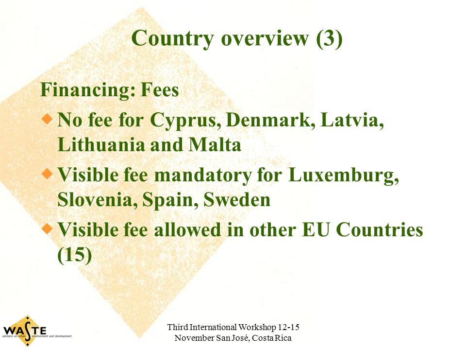 Third International Workshop November San José, Costa Rica Country overview (3) Financing: Fees  No fee for Cyprus, Denmark, Latvia, Lithuania and Malta  Visible fee mandatory for Luxemburg, Slovenia, Spain, Sweden  Visible fee allowed in other EU Countries (15)