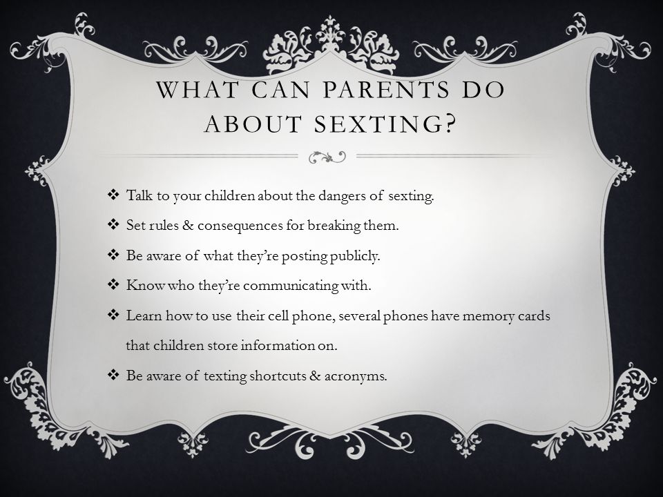 WHAT CAN PARENTS DO ABOUT SEXTING .  Talk to your children about the dangers of sexting.