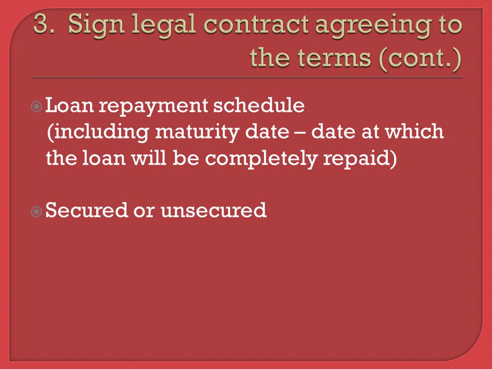  Loan repayment schedule (including maturity date – date at which the loan will be completely repaid)  Secured or unsecured