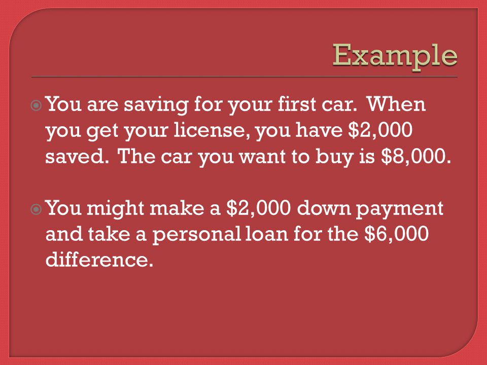  You are saving for your first car. When you get your license, you have $2,000 saved.