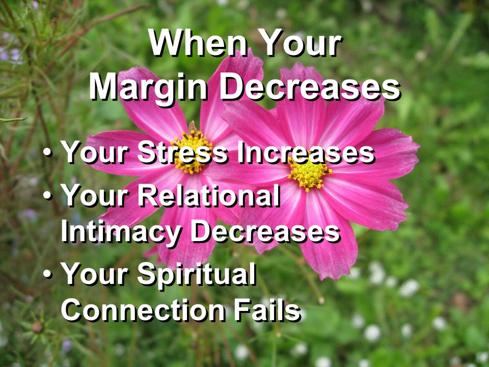 When Your Margin Decreases Your Stress Increases Your Relational Intimacy Decreases Your Spiritual Connection Fails Your Stress Increases Your Relational Intimacy Decreases Your Spiritual Connection Fails