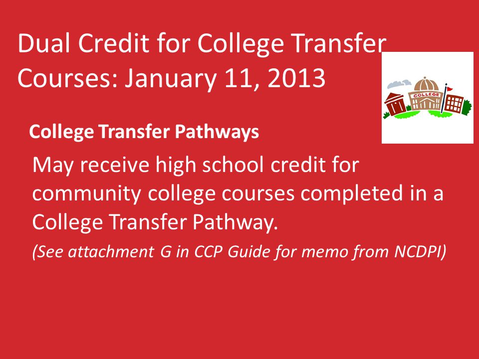 Dual Credit for College Transfer Courses: January 11, 2013 College Transfer Pathways May receive high school credit for community college courses completed in a College Transfer Pathway.