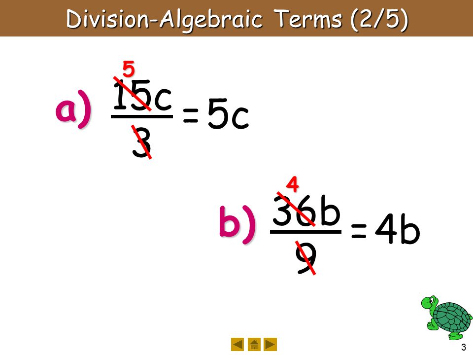 3 Division-Algebraic Terms (2/5) 15c 3 a) 5 = 5c 36b 9 b) 4 = 4b