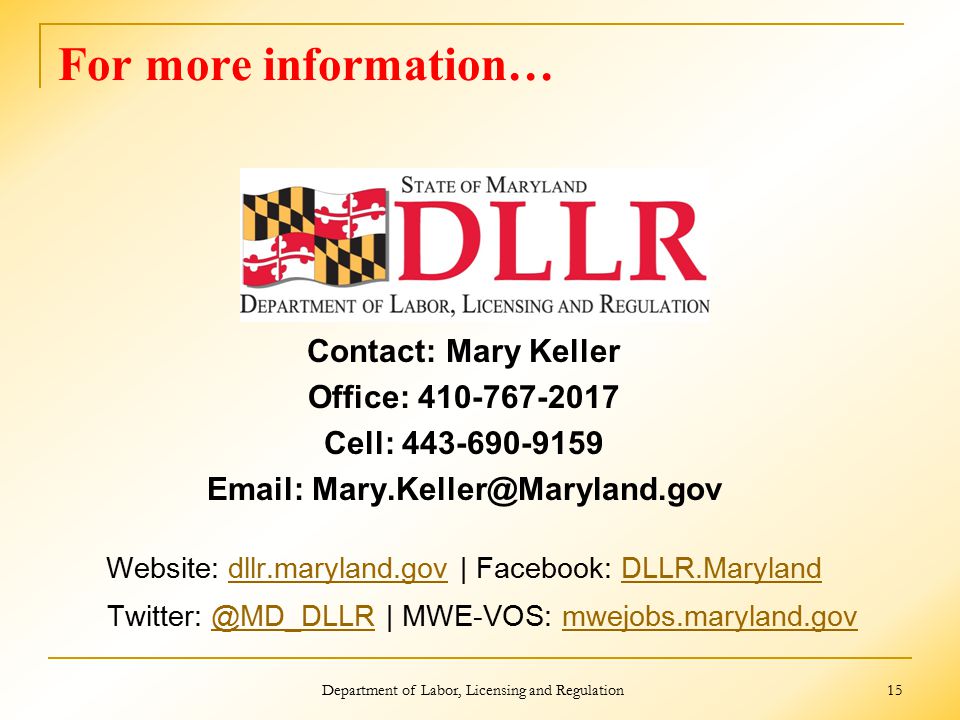 Department of Labor, Licensing and Regulation 15 For more information… Contact: Mary Keller Office: Cell: Website: dllr.maryland.gov | Facebook: DLLR.Maryland | MWE-VOS: