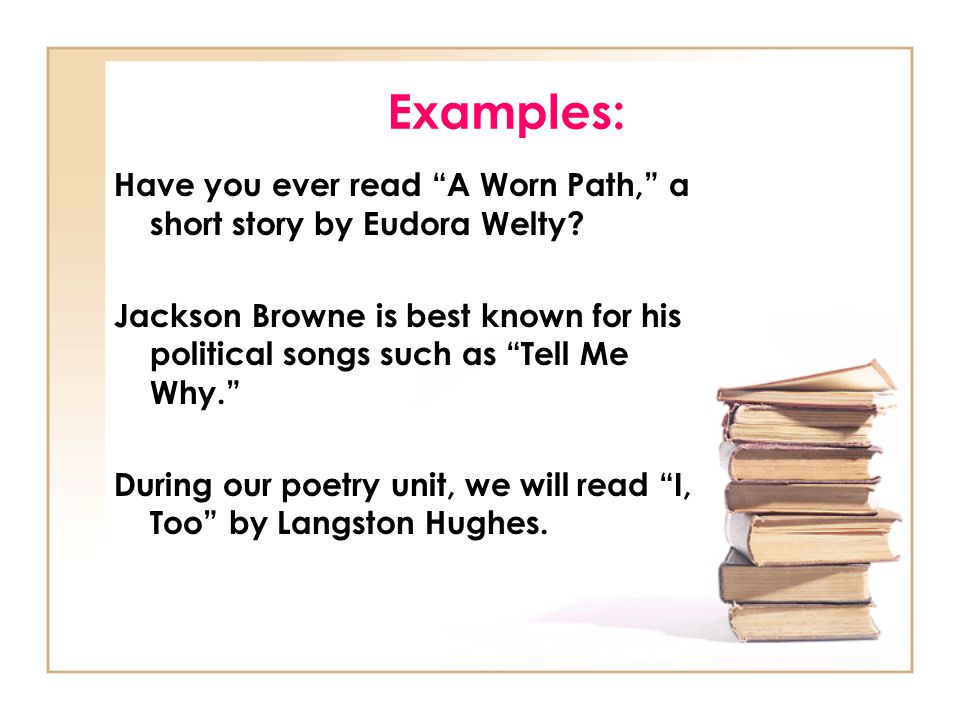 Examples: Have you ever read A Worn Path, a short story by Eudora Welty.