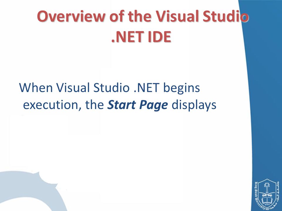 Overview of the Visual Studio.NET IDE Overview of the Visual Studio.NET IDE When Visual Studio.NET begins execution, the Start Page displays