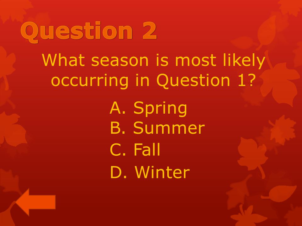 What season is most likely occurring in Question 1 A. Spring B. Summer C. Fall D. Winter