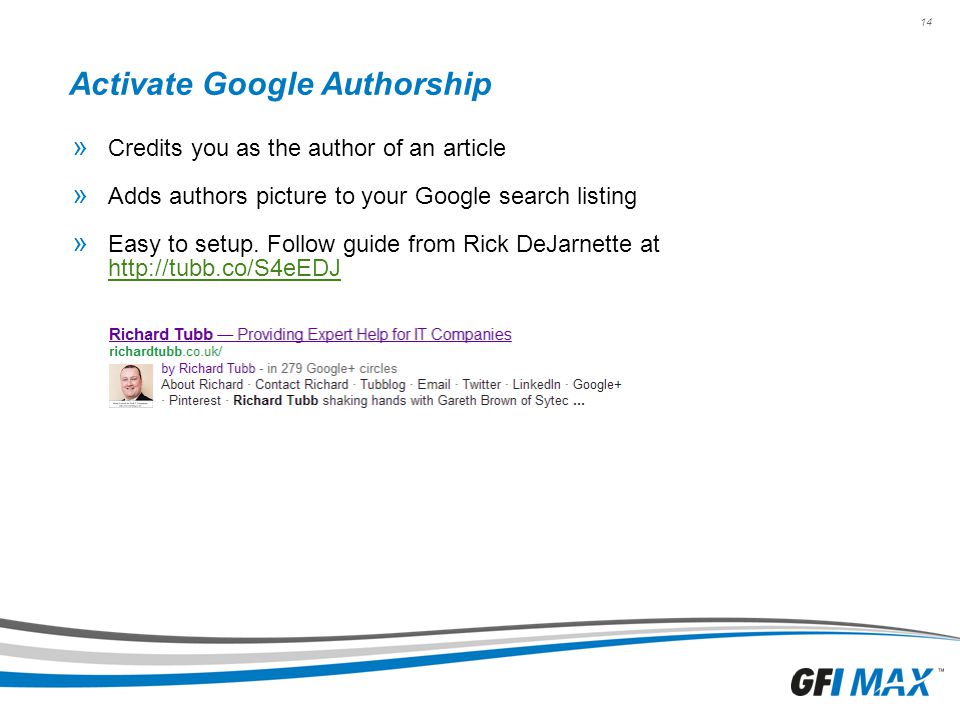 14 Activate Google Authorship » Credits you as the author of an article » Adds authors picture to your Google search listing » Easy to setup.