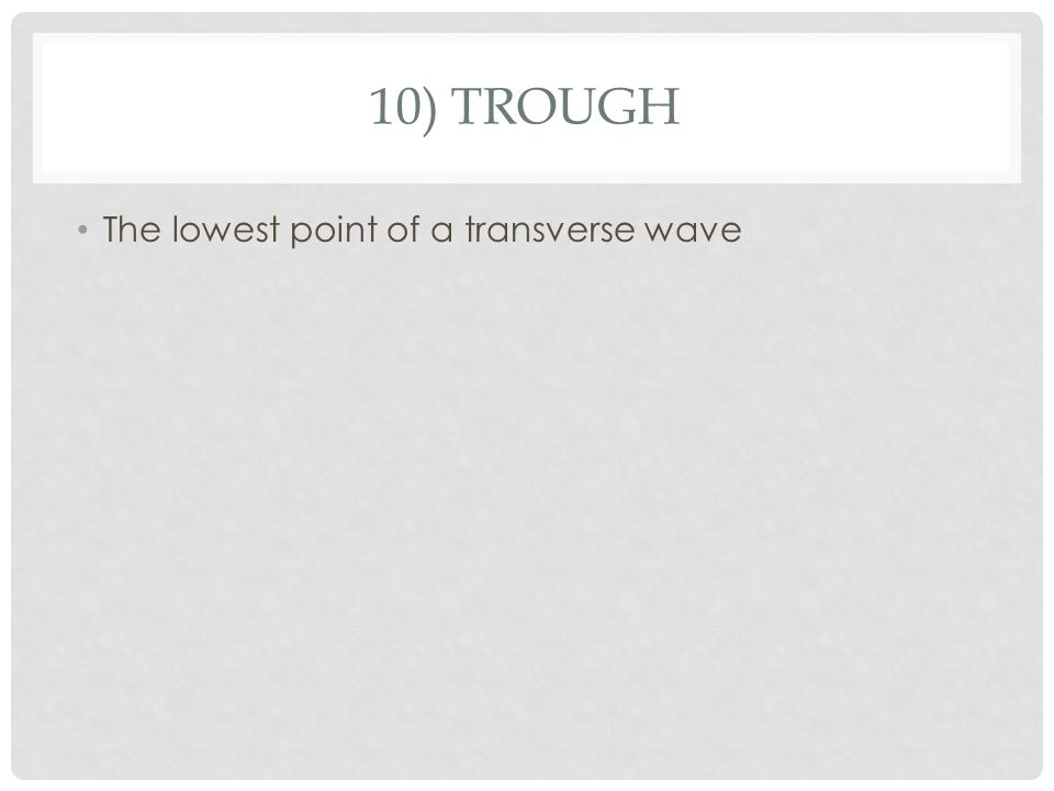 10) TROUGH The lowest point of a transverse wave